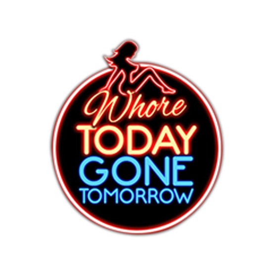 Whore Today Gone Tomorrow